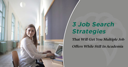 3 Job Search Strategies That Will Get You Multiple Job Offers While Still In Academia