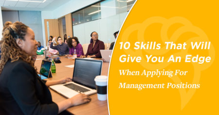 10 Skills That Will Give You An Edge When Applying For Management Positions
