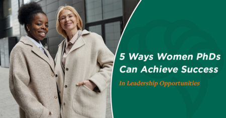 5 Ways Women PhDs Can Achieve Success In Leadership Opportunities