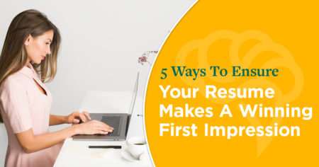 5 Ways To Ensure Your Resume Makes A Winning First Impression