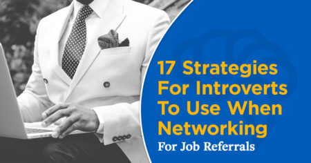 17 Strategies For Introverts To Use When Networking For Job Referrals