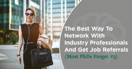 The Best Way To Network With Industry Professionals And Get Job Referrals (Most PhDs Forget #3)