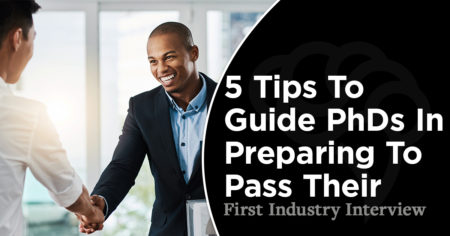 5 Tips To Guide PhDs In Preparing To Pass Their First Industry Interview