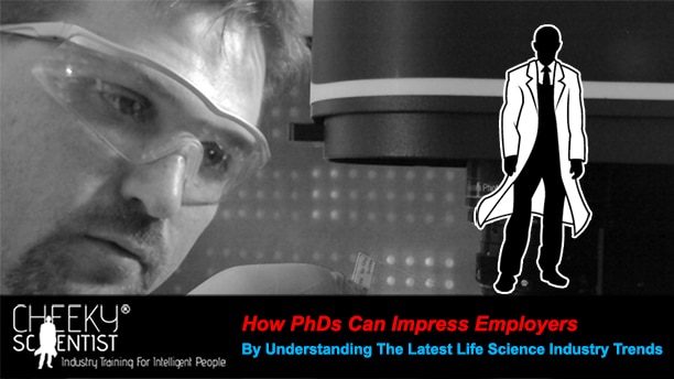 How PhDs Can Impress Employers By Understanding The Latest Trends In The Life Science Industry.
