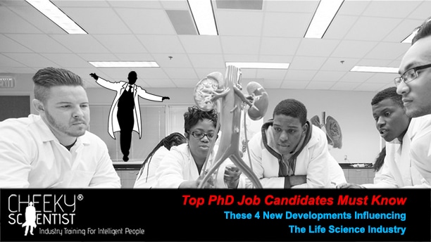 Top PhD Job Candidates Must Know These 4 New Developments Influencing The Life Science Industry