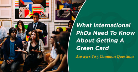 What International PhDs Need To Know About Getting A Green Card - Answers To 5 Common Questions