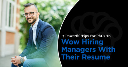 7 Powerful Tips For PhDs To Wow Hiring Managers With Their Resume