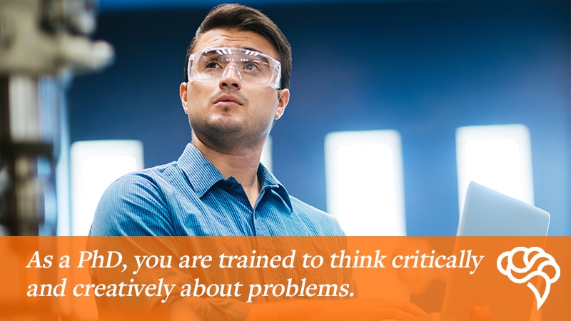 As a PhD you already have the job skills to think critically and creatively about problems
