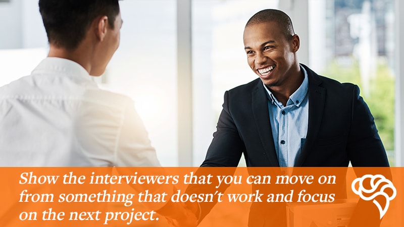 Show the job interviewer that you are flexible and can move on when something does not work