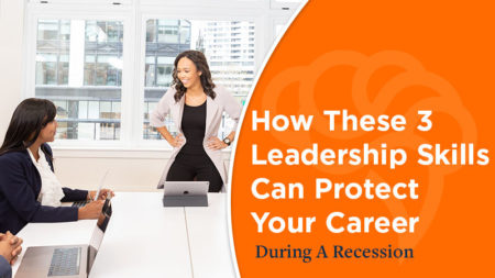 How These 3 Leadership Skills Can Protect Your Career During A Recession