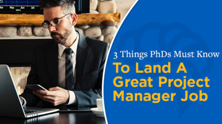 3 Things PhDs Must Know To Land A Great Project Manager Job