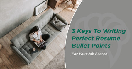 3 Keys To Writing Perfect Resume Bullet Points For Your Job Search