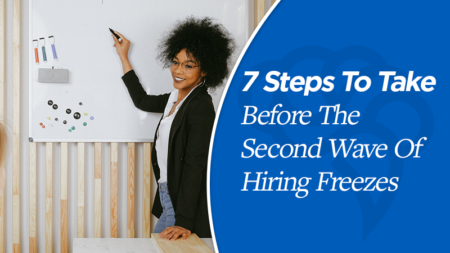 7 Steps To Take Before The “Second Wave” Of Hiring Freezes