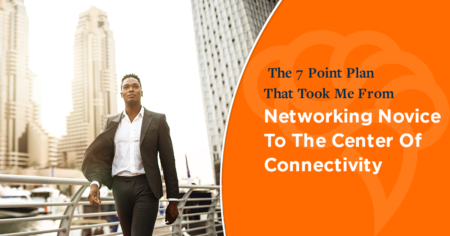 The 7 Point Plan That Took Me From Networking Novice To The Center Of Connectivity