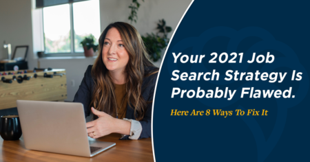 Your 2021 Job Search Strategy Is Probably Flawed. Here Are 8 Ways To Fix It