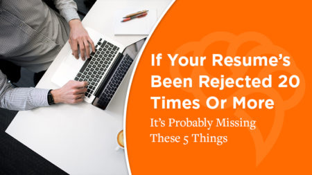If Your Resume’s Been Rejected 20 Times Or More It’s Probably Missing these 5 Things