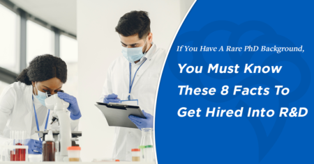 If You Have A Rare PhD Background, You Must Know These 8 Facts To Get Hired Into R&D