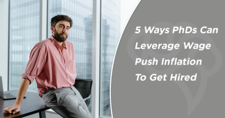 5 Ways PhDs Can Leverage Wage Push Inflation To Get Hired