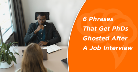 6 Phrases That Get PhDs Ghosted After A Job Interview