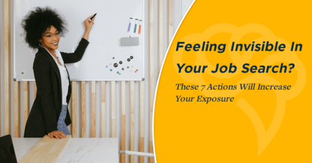 Feeling Invisible In Your Job Search? These 7 Actions Will Increase Your Exposure