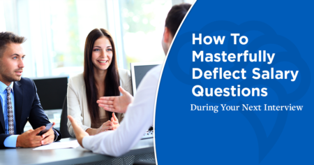 How To Masterfully Deflect Salary Questions During Your Next Interview