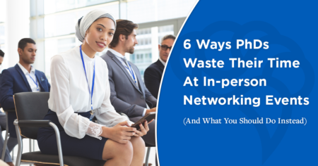 6 Ways PhDs Waste Their Time At In-person Networking Events (And What You Should Do Instead)